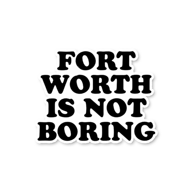 Fort Worth is Not Boring - Sticker